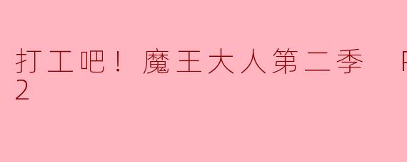 打工吧！魔王大人第二季 Part 2